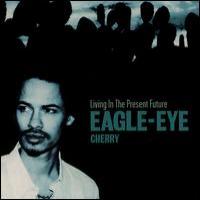 Eagle Eye Cherry Living In The Present Future