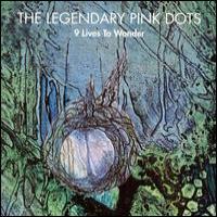 The LEGENDARY PINK DOTS 9 Lives to Wonder