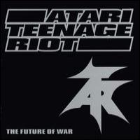 Atari Teenage Riot The Future Of War