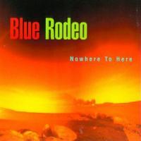 Blue Rodeo Nowhere To Here
