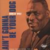 Howlin` Wolf Ain`t Gonna Be Your Dog, Vol.2 [CD 1]