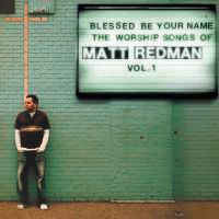 Matt Redman Blessed Be Your Name: The Worship Songs Of Matt Redman Vol.1